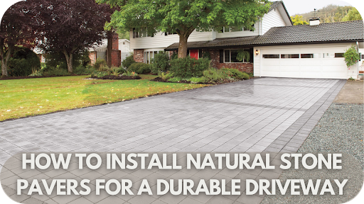 How to Install Natural Stone Pavers for a Durable Driveway