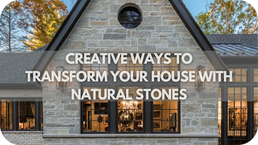 Top Creative Ways to Transform Your House with Natural Stones