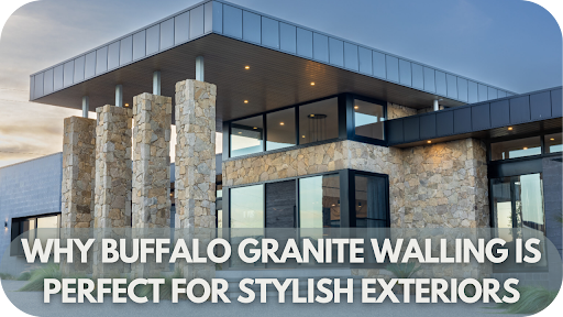 Why Buffalo Granite Walling is Perfect for Stylish Exteriors