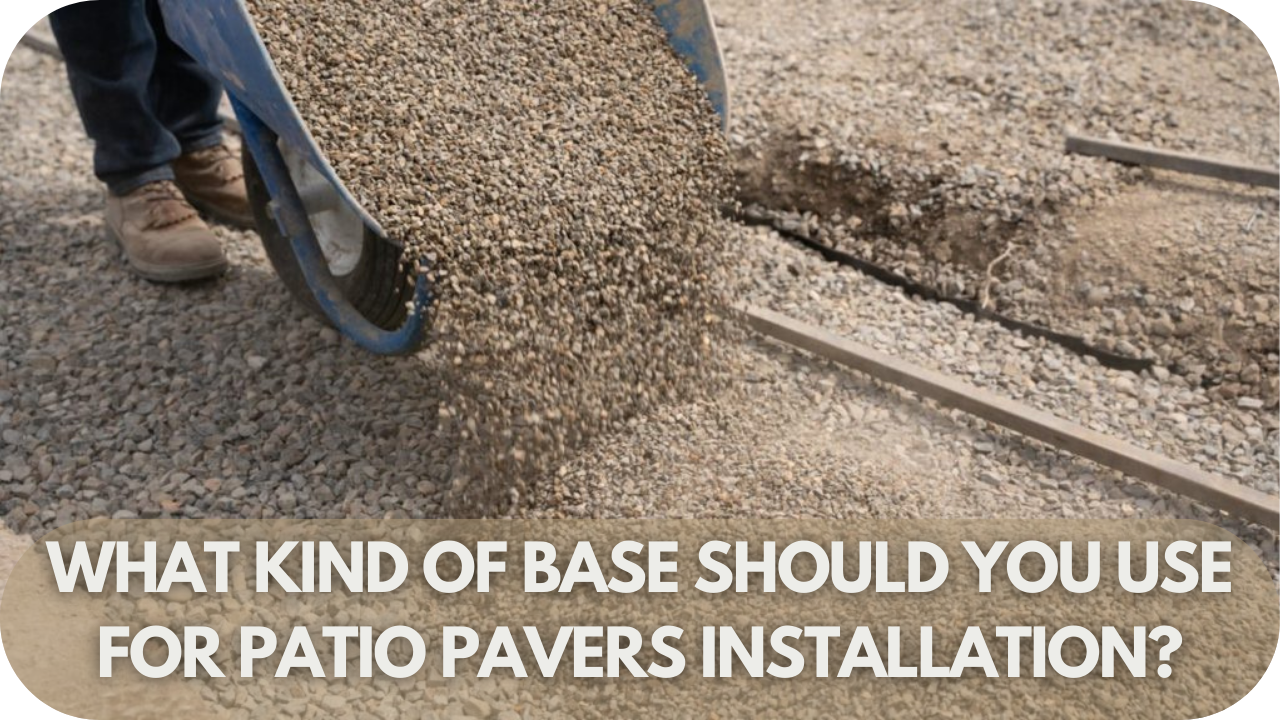 What Kind of Base Should You Use for Patio Pavers Installation?