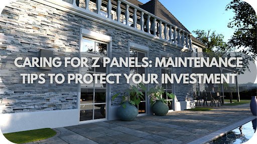 Caring for Z Panels: Maintenance Tips to Protect Your Investment