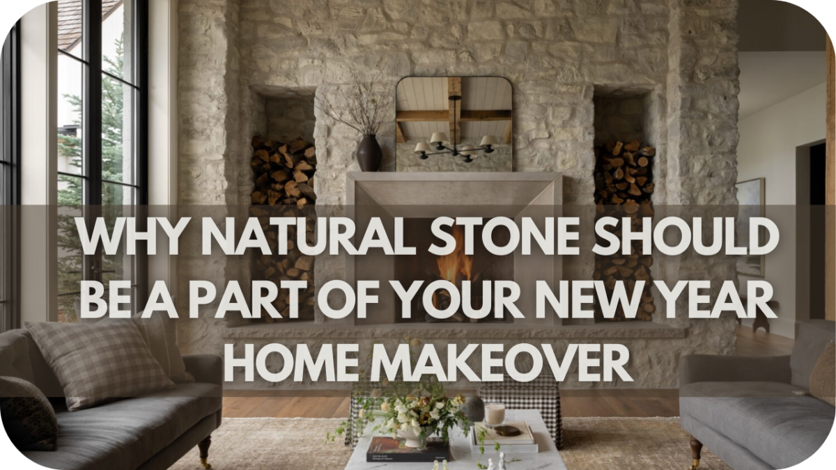 Why Natural Stone Should Be a Part of Your New Year Home Makeover