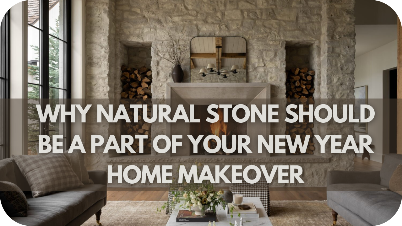 Why Natural Stone Should Be a Part of Your New Year Home Makeover