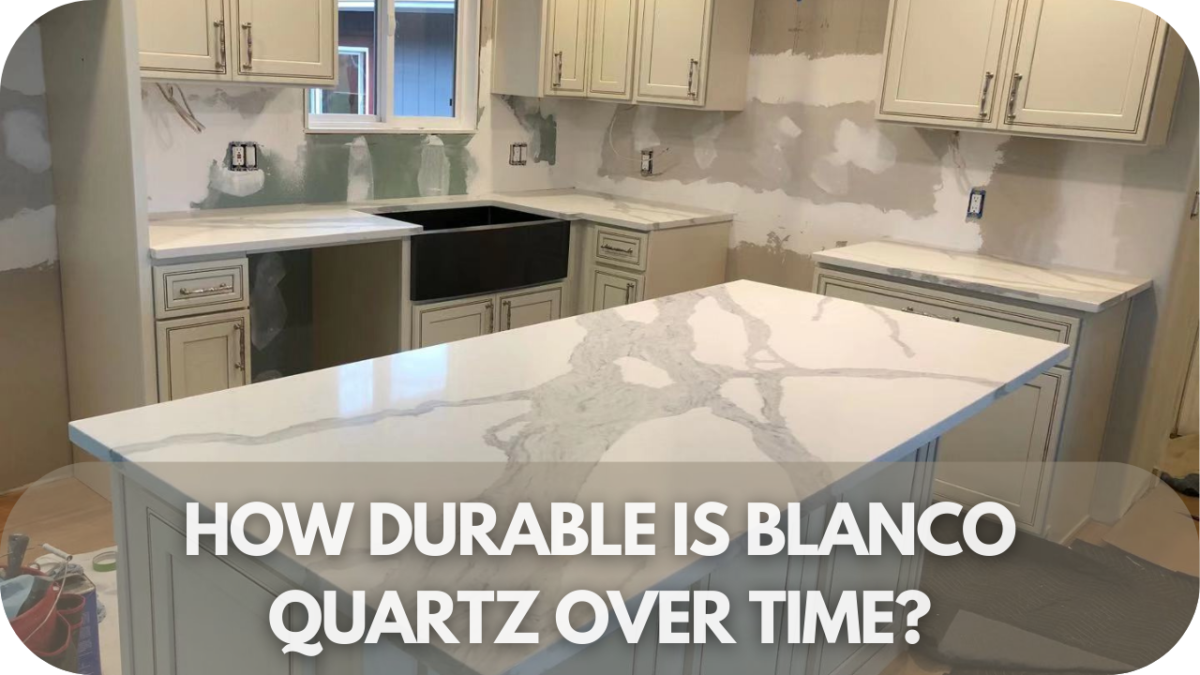 How Durable is Blanco Quartz Over Time