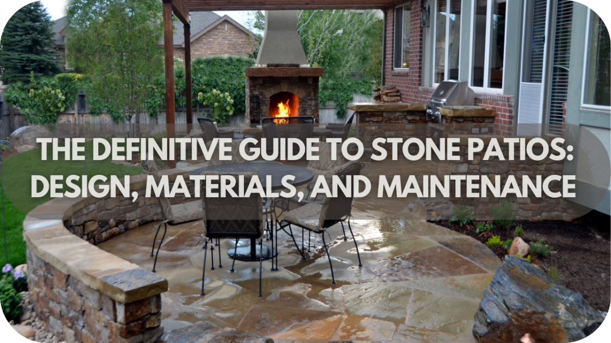 The Definitive Guide to Stone Patios: Design, Materials, and Maintenance