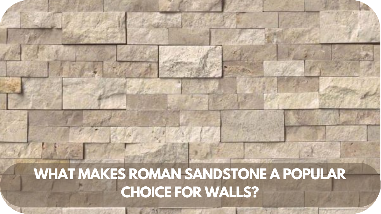 What Makes Roman Sandstone a Popular Choice for Walls