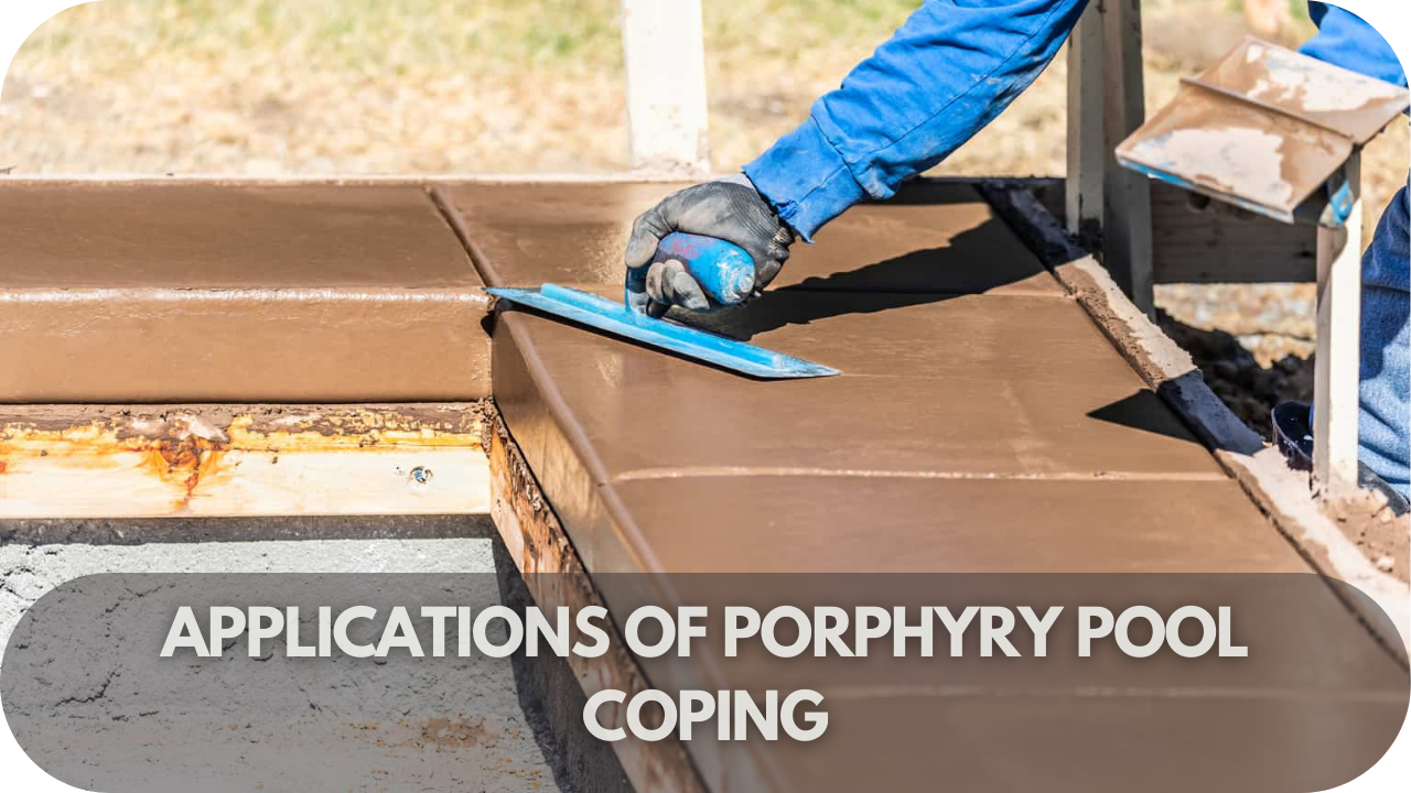 Porphyry pool coping applications