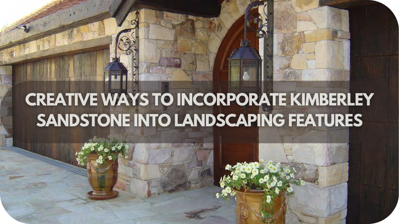 Creative Ways to Incorporate Kimberley Sandstone Into Landscaping Features