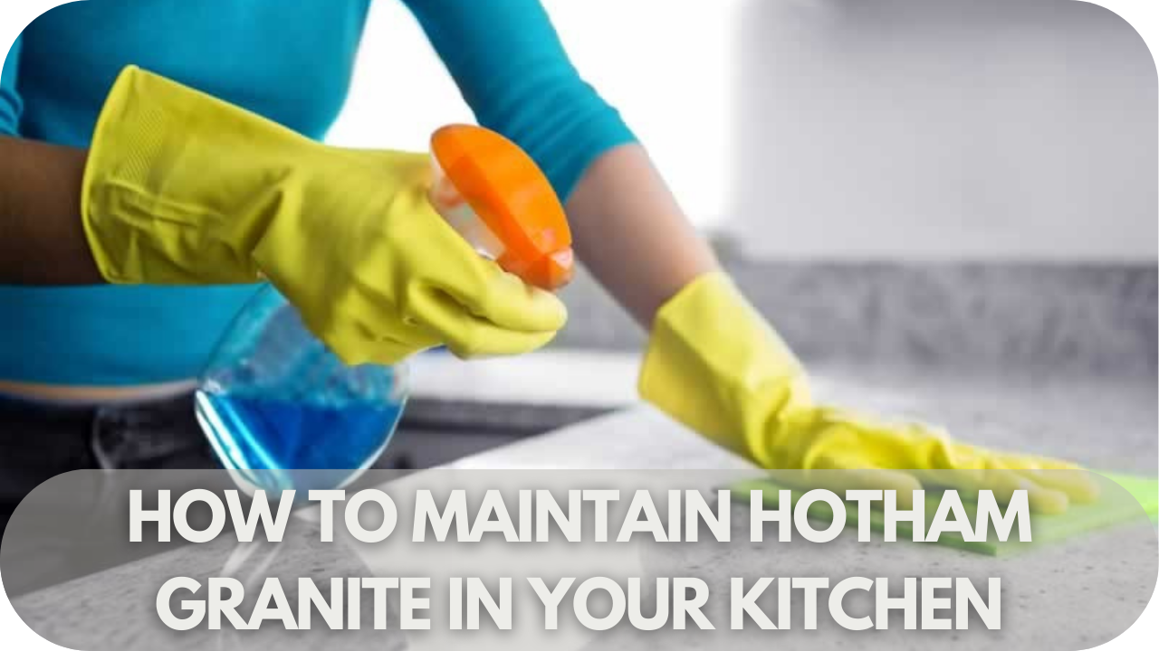 Proper care for Hotham Granite in your kitchen